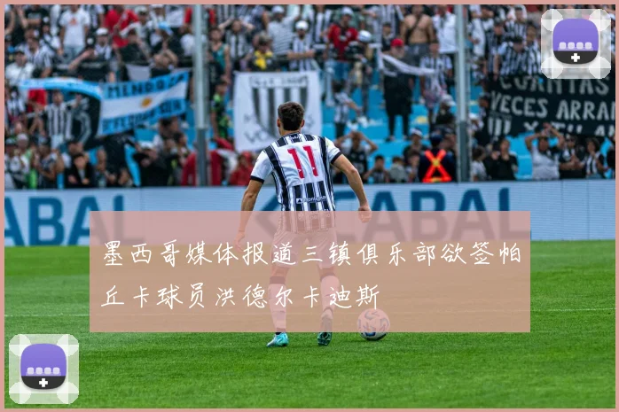 墨西哥媒体报道三镇俱乐部欲签帕丘卡球员洪德尔卡迪斯