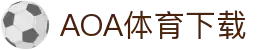 AOA体育官网-AOA体育官方下载入口